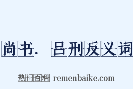 尚书.吕刑反义词是什么意思的图片